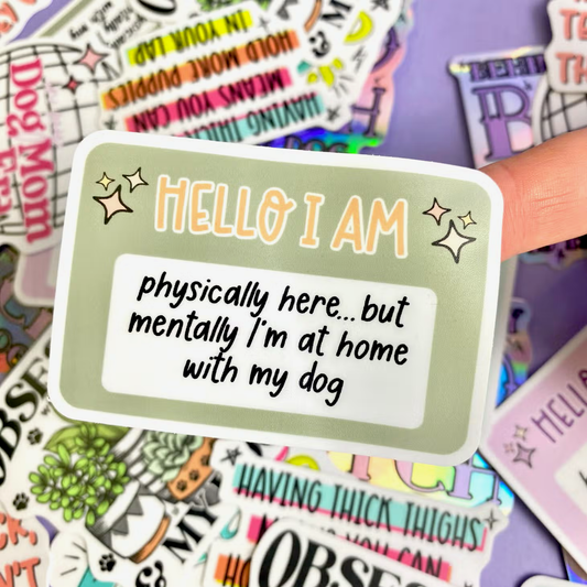 The Dapper Paw- Sticker - Hello I Am: Physically Here, Mentally With My Dog