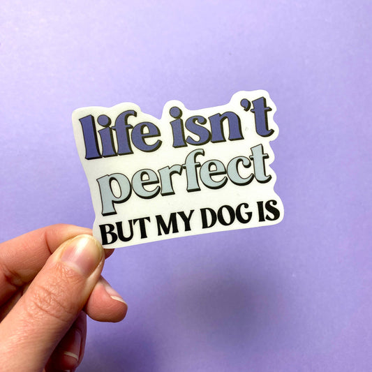 The Dapper Paw- Sticker - Life Isn't Perfect, But My Dog Is